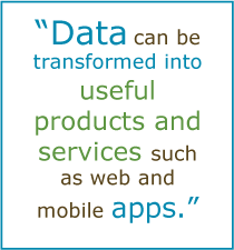 Data can be transformed into  useful products and services such as web and mobile apps.