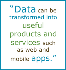 Data can be transformed into useful products and services such as web and mobile apps.